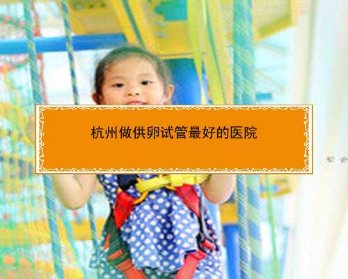 杭州试管婴儿医院排名最好_杭州助孕婴儿|胎儿踢了一整夜不睡是什么原因？